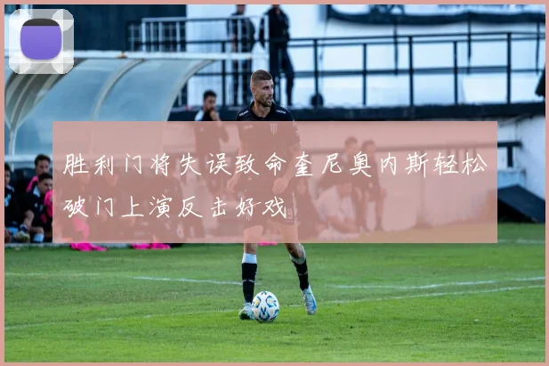 胜利门将失误致命奎尼奥内斯轻松破门上演反击好戏
